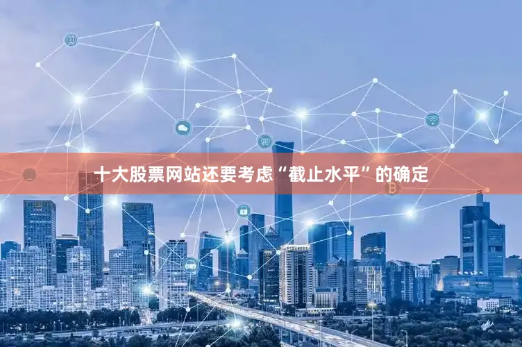 十大股票网站还要考虑“截止水平”的确定