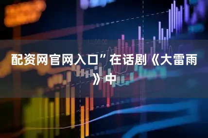 配资网官网入口”在话剧《大雷雨》中