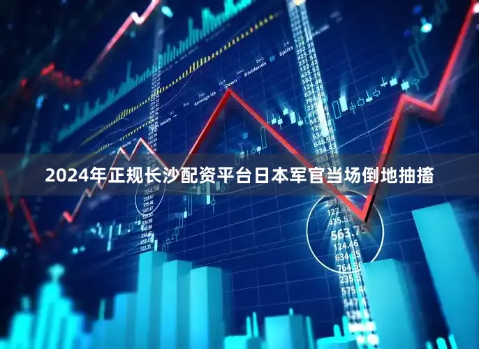 2024年正规长沙配资平台日本军官当场倒地抽搐