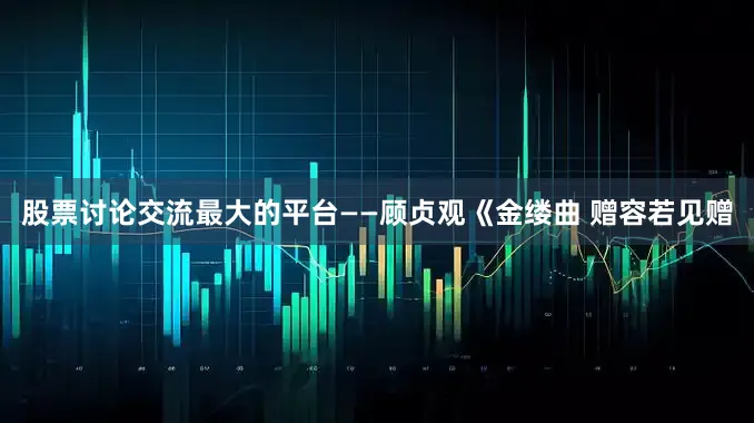 股票讨论交流最大的平台——顾贞观《金缕曲 赠容若见赠