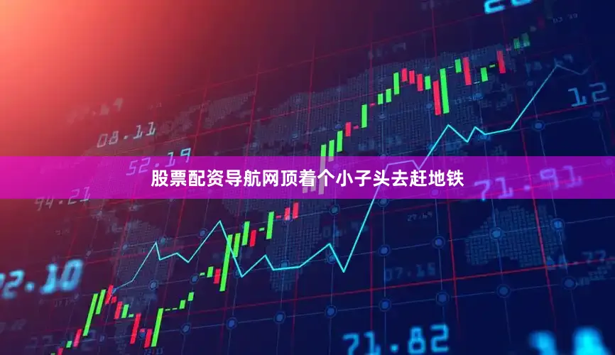 股票配资导航网顶着个小子头去赶地铁